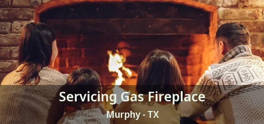 Servicing Gas Fireplace Murphy - TX