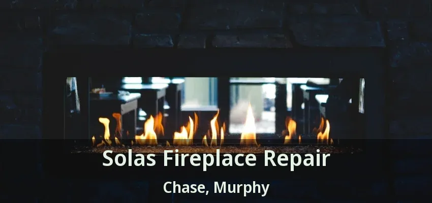 Solas Fireplace Repair Chase, Murphy - TX