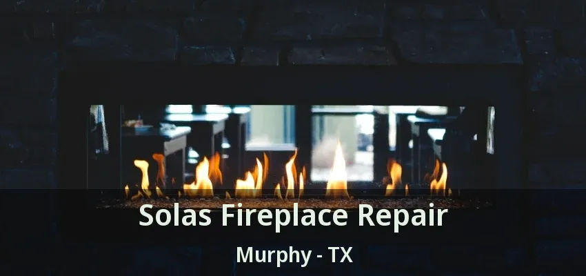 Solas Fireplace Repair Murphy - TX