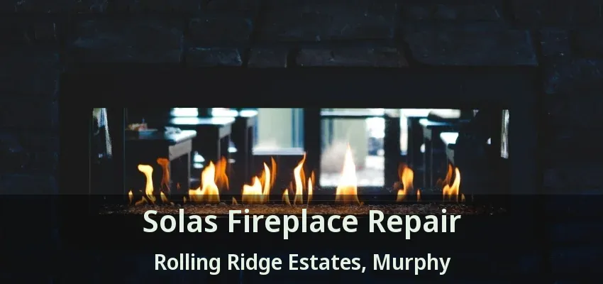 Solas Fireplace Repair Rolling Ridge Estates, Murphy - TX