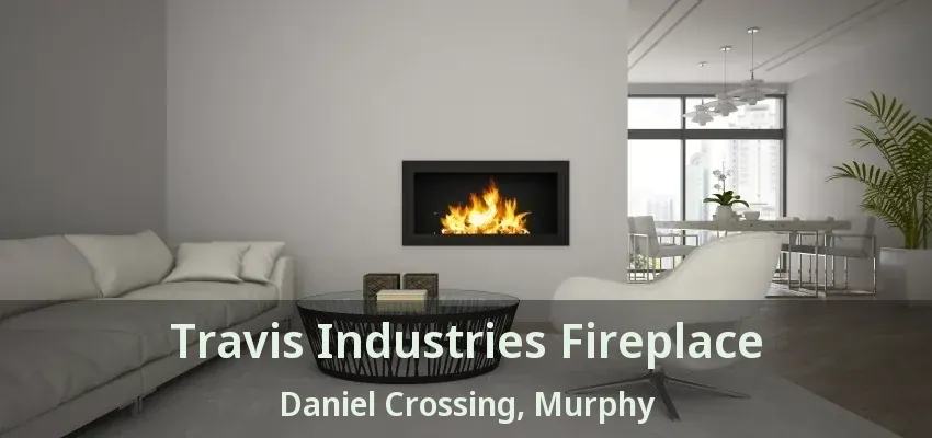 Travis Industries Fireplace Daniel Crossing, Murphy - TX
