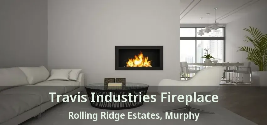 Travis Industries Fireplace Rolling Ridge Estates, Murphy - TX