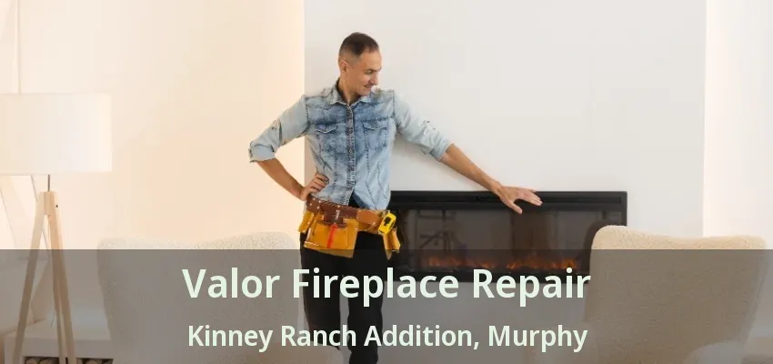 Valor Fireplace Repair Kinney Ranch Addition, Murphy - TX