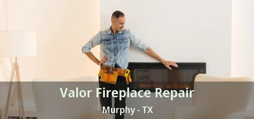 Valor Fireplace Repair Murphy - TX