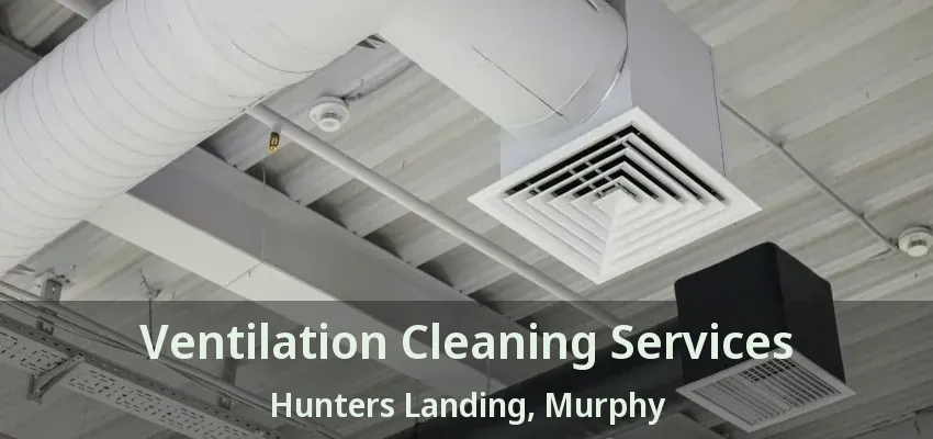 Ventilation Cleaning Services Hunters Landing, Murphy - TX