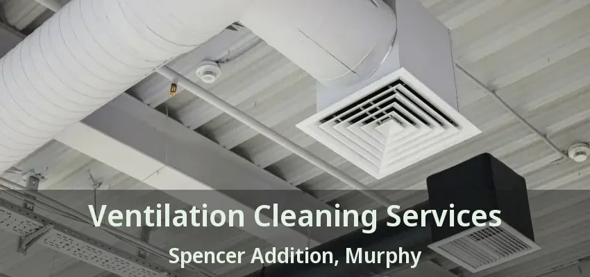 Ventilation Cleaning Services Spencer Addition, Murphy - TX