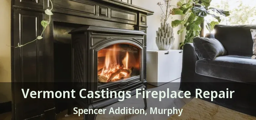 Vermont Castings Fireplace Repair Spencer Addition, Murphy - TX
