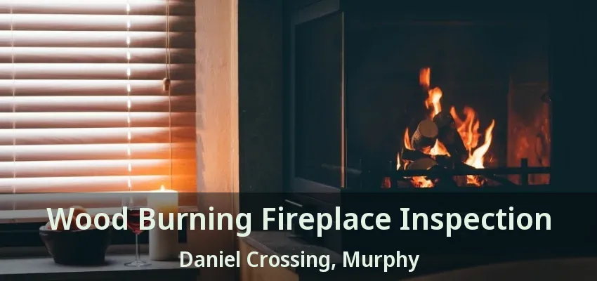 Wood Burning Fireplace Inspection Daniel Crossing, Murphy - TX