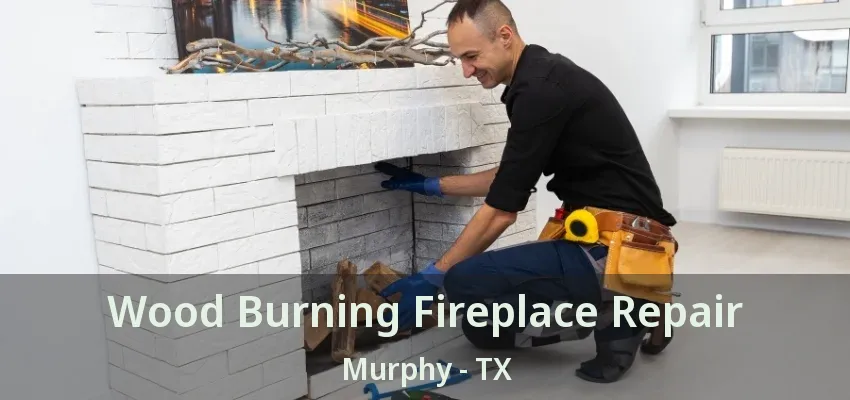 Wood Burning Fireplace Repair Murphy - TX