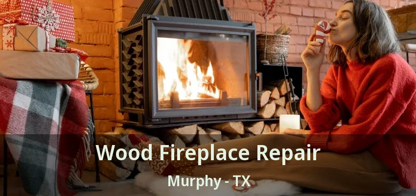 Wood Fireplace Repair Murphy - TX