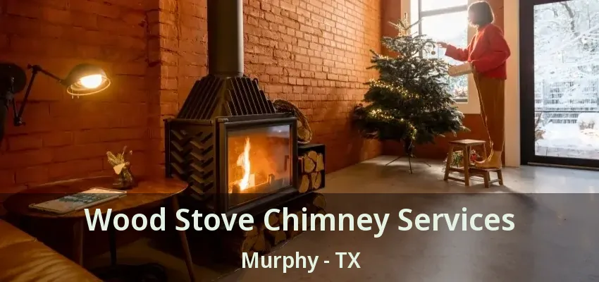 Wood Stove Chimney Services Murphy - TX
