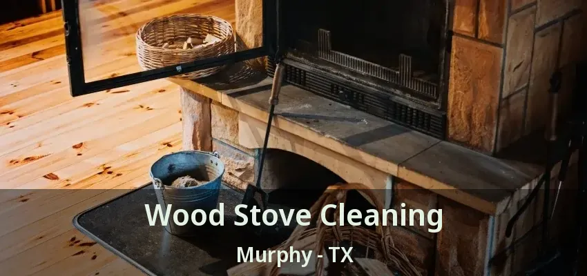 Wood Stove Cleaning Murphy - TX