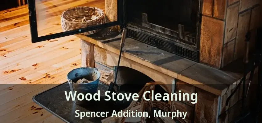 Wood Stove Cleaning Spencer Addition, Murphy - TX