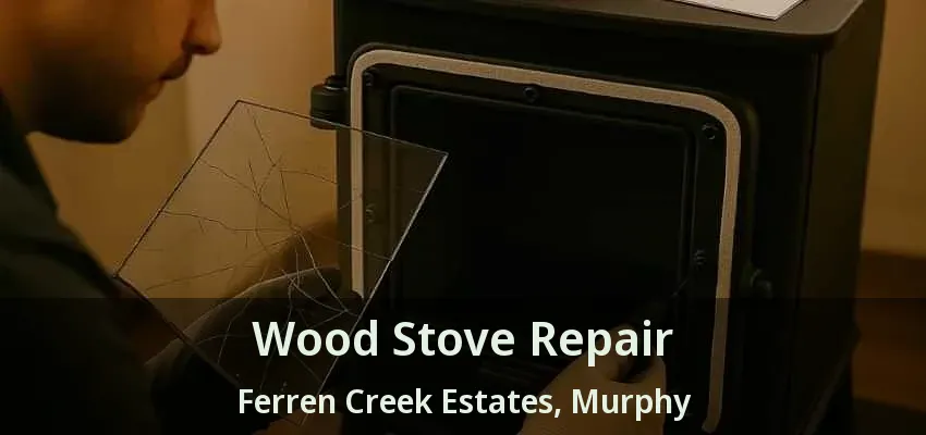 Wood Stove Repair Ferren Creek Estates, Murphy - TX