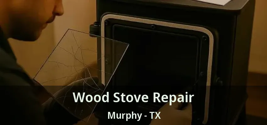 Wood Stove Repair Murphy - TX