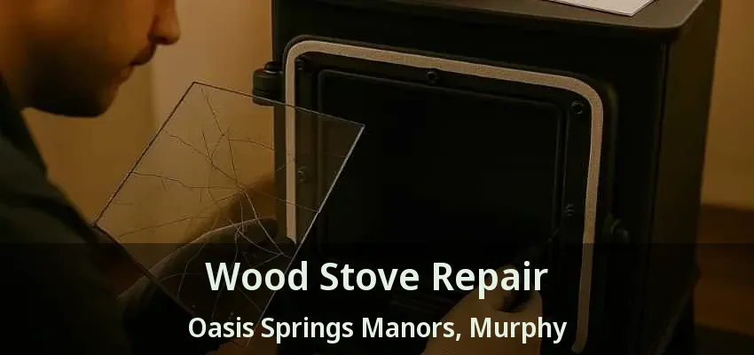 Wood Stove Repair Oasis Springs Manors, Murphy - TX
