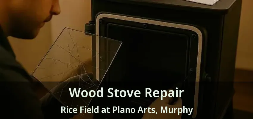 Wood Stove Repair Rice Field at Plano Arts, Murphy - TX