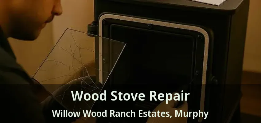 Wood Stove Repair Willow Wood Ranch Estates, Murphy - TX